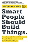 Smart People Should Build Things: How to Restore Our Culture of Achievement, Build a Path for Entrepreneurs, and Create New Jobs in America