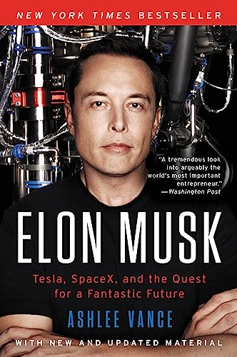 Elon Musk: Tesla, SpaceX, and the Quest for a Fantastic Future by Ashlee Vance