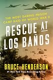 Rescue At Los Baos The Most Daring Prison Camp Raid Of World War Ii