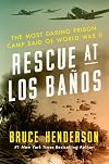 Rescue at Los Baños: The Most Daring Prison Camp Raid of World War II