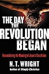 The Day the Revolution Began: Reconsidering the Meaning of Jesus's Crucifixion