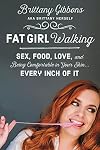 Fat Girl Walking: Sex, Food, Love, and Being Comfortable in Your Skin... Every Inch of It