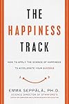 The Happiness Track: How to Apply the Science of Happiness to Accelerate Your Success