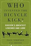 Who Invented the Bicycle Kick?: Soccer's Greatest Legends and Lore