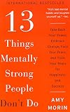 13 Things Mentally Strong People Don't Do: Take Back Your Power, Embrace Change, Face Your Fears, and Train Your Brain for Happiness and Success