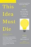 This Idea Must Die: Scientific Theories That Are Blocking Progress (Edge Question Series)