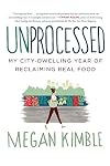 Unprocessed: My City-Dwelling Year of Reclaiming Real Food