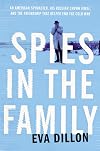 Spies in the Family: An American Spymaster, His Russian Crown Jewel, and the Friendship That Helped End the Cold War