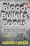 Blood Bullets And Bones The Story Of Forensic Science From Sherlock Holmes To Dna