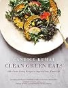 Clean Green Eats: 100 Clean-Eating Recipes to Improve Your Whole Life