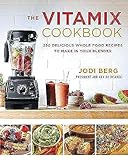The Vitamix Cookbook 250 Delicious Whole Food Recipes To Make In Your Blender