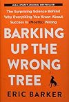 Barking Up the Wrong Tree: The Surprising Science Behind Why Everything You Know About Success Is (Mostly) Wrong