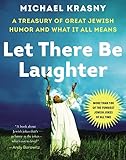 Let There Be Laughter A Treasury Of Great Jewish Humor And What It All Means