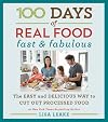 100 Days of Real Food: Fast & Fabulous: The Easy and Delicious Way to Cut Out Processed Food (100 Days of Real Food series)