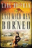 The Last Wild Men Of Borneo A True Story Of Death And Treasure