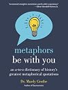 Metaphors Be With You: An A to Z Dictionary of History's Greatest Metaphorical Quotations