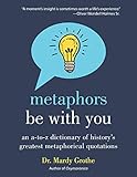 Metaphors Be With You An A To Z Dictionary Of Historys Greatest Metaphorical Quotations