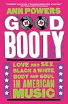Good Booty: Love and Sex, Black and White, Body and Soul in American Music