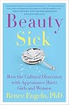Beauty Sick: How the Cultural Obsession with Appearance Hurts Girls and Women