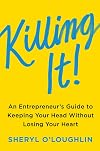 Killing It: An Entrepreneur's Guide to Keeping Your Head Without Losing Your Heart