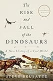 The Rise And Fall Of The Dinosaurs A New History Of A Lost World