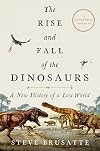 The Rise and Fall of the Dinosaurs: A New History of a Lost World
