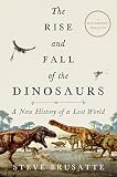 Cover of The Rise and Fall of the Dinosaurs: A New History of a Lost World by Steve Brusatte