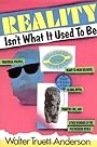 Reality Isn't What It Used to Be: Theatrical Politics, Ready-to-Wear Religion, Global Myths, Primitive Chic, and Other Wonders of the Postmodern World - Walter Truett Anderson