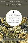 Inner Work: Using Dreams and Active Imagination for Personal Growth