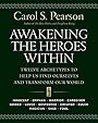 Awakening the Heroes Within: Twelve Archetypes to Help Us Find Ourselves and Transform Our World - Carol S. Pearson