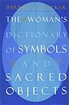 The Woman's Dictionary of Symbols and Sacred Objects - Barbara G. Walker