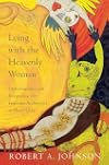 Lying with the Heavenly Woman: Understanding and Integrating the Feminine Archetypes in Men's Lives