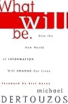 What Will Be: How the World of Information Will Change Our Lives