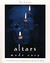 Altars Made Easy: A Complete Guide To Creating Your Own Sacred Space