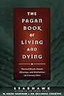 The Pagan Book of Living and Dying: Practical Rituals, Prayers, Blessings, and Meditations on Crossing Over - Starhawk