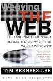 Weaving The Web The Original Design And Ultimate Destiny Of The World Wide Web
