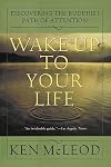 Wake Up To Your Life: Discovering the Buddhist Path of Attention