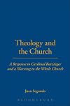 Theology and the Church : a response to Cardinal Ratzinger and a warning to the whole church