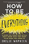 How to Be Everything: A Guide for Those Who (Still) Don't Know What They Want to Be When They Grow Up