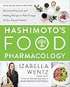 Hashimoto’s Food Pharmacology: Nutrition Protocols and Healing Recipes to Take Charge of Your Thyroid Health