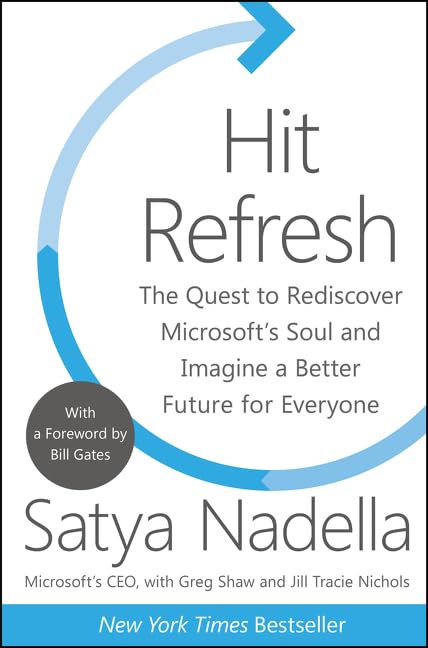 Hit Refresh: The Quest to Rediscover Microsoft's Soul and Imagine a Better Future for Everyone by Satya Nadella
