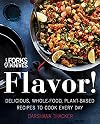Forks Over Knives: Flavor!: Delicious, Whole-Food, Plant-Based Recipes to Cook Every Day