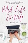 Mid-Life Ex-Wife: A Diary of Divorce, Online Dating, and Second Chances