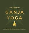 Ganja Yoga: A Practical Guide to Conscious Relaxation, Soothing Pain Relief, and Enlightened Self-Discovery