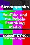Streampunks Youtube And The Rebels Remaking Media