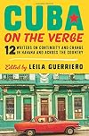 Cuba on the Verge: 12 Writers on Continuity and Change in Havana and Across the Country