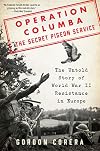 Operation Columba--The Secret Pigeon Service: The Untold Story of World War II Resistance in Europe