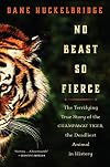 No Beast So Fierce: The Terrifying True Story of the Champawat Tiger, the Deadliest Animal in History
