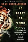 No Beast So Fierce The Terrifying True Story Of The Champawat Tiger The Deadliest Animal In History