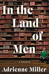In the Land of Men: A Memoir